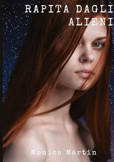 Rapita dagli Alieni: Un romanzo fantascientifico - Sotto il Cielo Stellato: Rapimenti, Battaglie Intergalattiche e Speranza nell'Infinito Spazio
