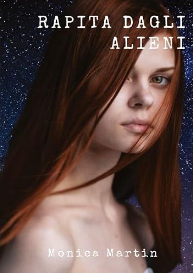 Rapita dagli Alieni: Un romanzo fantascientifico - Sotto il Cielo Stellato: Rapimenti, Battaglie Intergalattiche e Speranza nell'Infinito Spazio