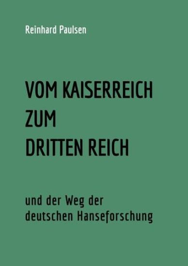 VOM KAISERREICH ZUM DRITTEN REICH und der Weg der deutschen Hanseforschung