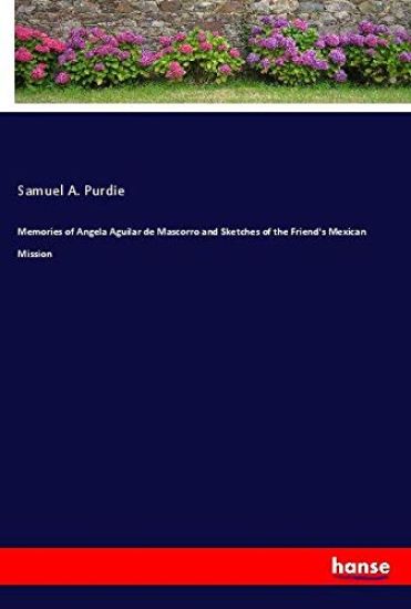Memories of Angela Aguilar de Mascorro and Sketches of the Friend's Mexican Mission