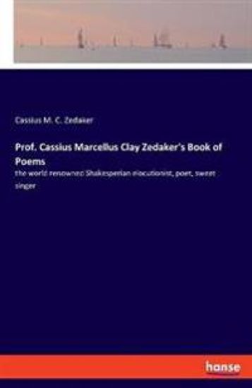 Prof. Cassius Marcellus Clay Zedaker's Book of Poems