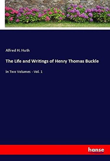 The Life and Writings of Henry Thomas Buckle