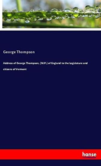 Address of George Thompson, (M.P.) of England to the Legislature and citizens of Vermont