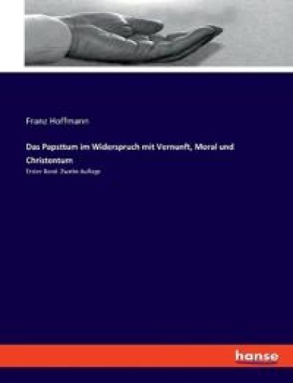 Das Papsttum im Widerspruch mit Vernunft, Moral und Christentum