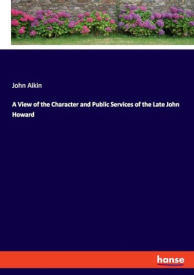 A View of the Character and Public Services of the Late John Howard