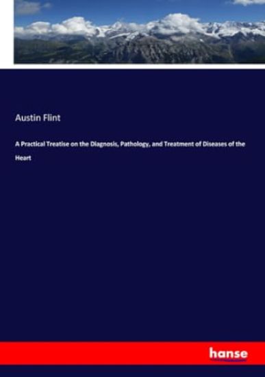 A Practical Treatise on the Diagnosis, Pathology, and Treatment of Diseases of the Heart