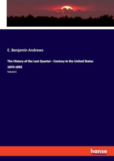 The History of the Last Quarter - Century in the United States 1870-1895