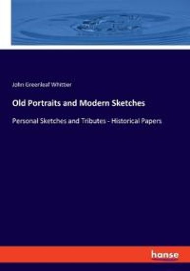 Old Portraits and Modern Sketches: Personal Sketches and Tributes - Historical Papers