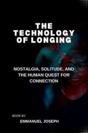 The Technology of Longing, Nostalgia, Solitude, and the Human Quest for Connection