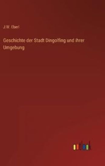 Geschichte der Stadt Dingolfing und ihrer Umgebung