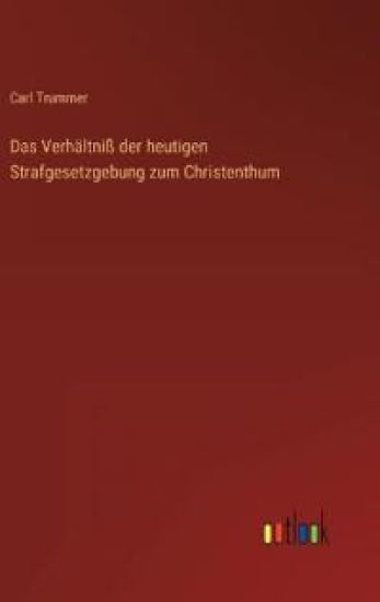 Das Verhältniß der heutigen Strafgesetzgebung zum Christenthum