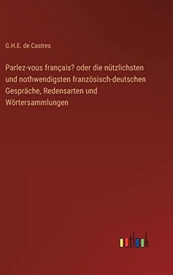 Parlez-vous français? oder die nützlichsten und nothwendigsten französisch-deutschen Gespräche, Redensarten und Wörtersammlungen