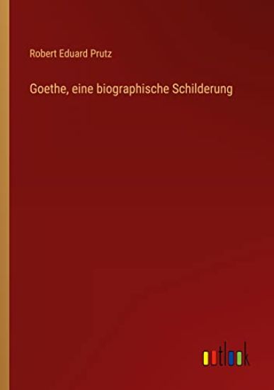 Goethe, eine biographische Schilderung