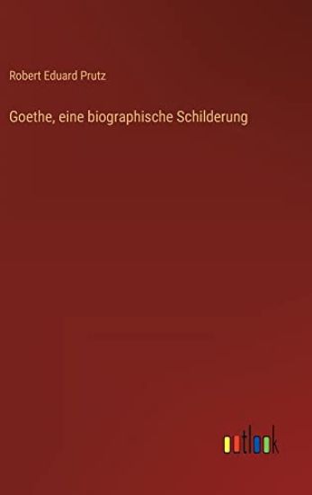 Goethe, eine biographische Schilderung