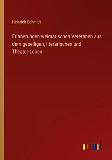 Erinnerungen weimarischen Veteranen aus dem geselligen, literarischen und Theater-Leben