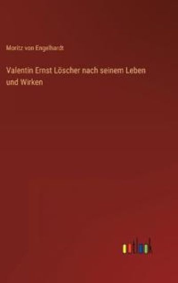 Valentin Ernst Löscher nach seinem Leben und Wirken