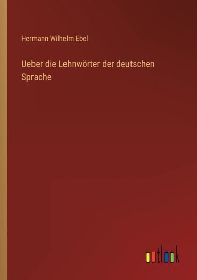 Ueber die Lehnwörter der deutschen Sprache