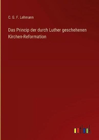 Das Princip der durch Luther geschehenen Kirchen-Reformation