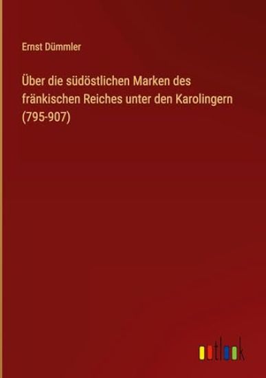 Über die südöstlichen Marken des fränkischen Reiches unter den Karolingern (795-907)