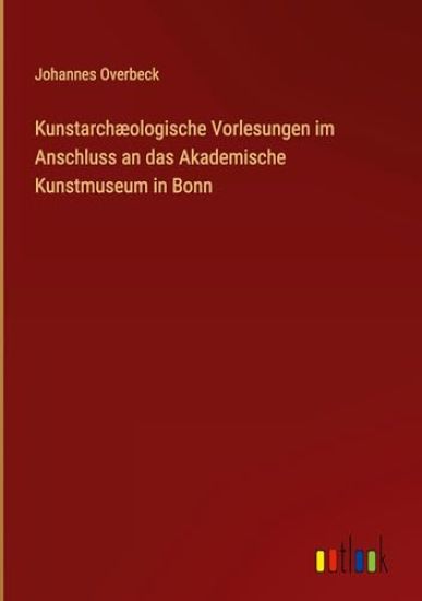 Kunstarchæologische Vorlesungen im Anschluss an das Akademische Kunstmuseum in Bonn
