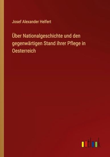 Über Nationalgeschichte und den gegenwärtigen Stand ihrer Pflege in Oesterreich