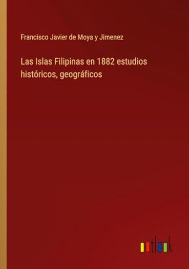 Las Islas Filipinas en 1882 estudios históricos, geográficos