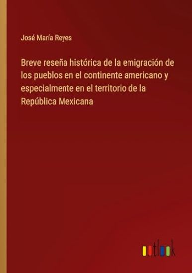 Breve rese?a hist?rica de la emigraci?n de los pueblos en el continente americano y especialmente en el territorio de la Rep?blica Mexicana
