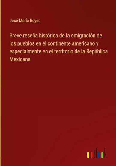 Breve rese?a hist?rica de la emigraci?n de los pueblos en el continente americano y especialmente en el territorio de la Rep?blica Mexicana