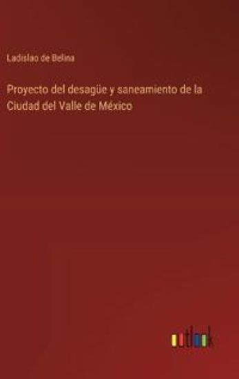 Proyecto del desag?e y saneamiento de la Ciudad del Valle de M?xico