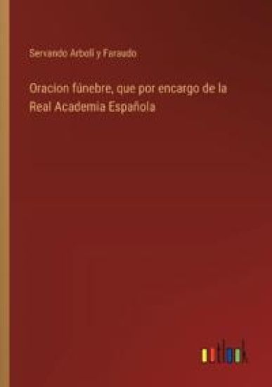 Oracion f?nebre, que por encargo de la Real Academia Espa?ola