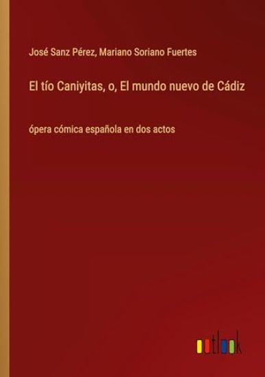 El t?o Caniyitas, o, El mundo nuevo de C?diz