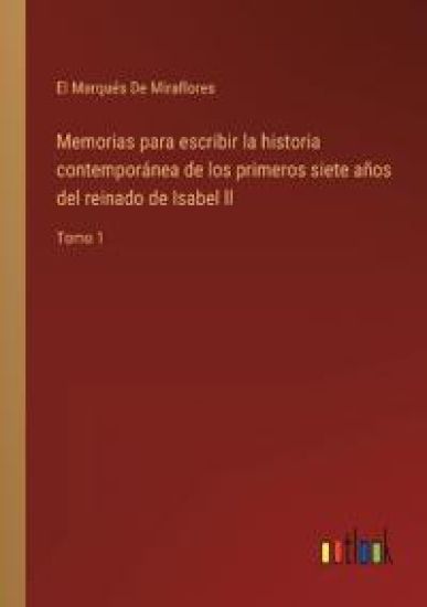 Memorias para escribir la historia contemporánea de los primeros siete años del reinado de Isabel ll