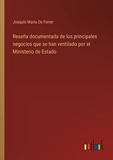 Reseña documentada de los principales negocios que se han ventilado por el Ministerio de Estado