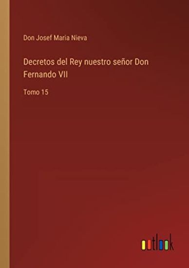 Decretos del Rey nuestro señor Don Fernando VII