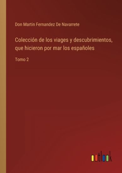Colección de los viages y descubrimientos, que hicieron por mar los españoles