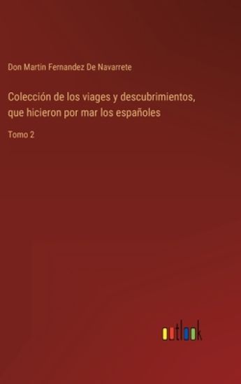 Colección de los viages y descubrimientos, que hicieron por mar los españoles