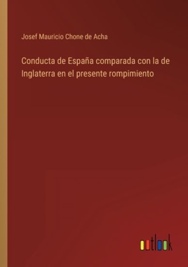 Conducta de España comparada con la de Inglaterra en el presente rompimiento