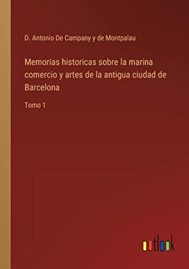 Memorias historicas sobre la marina comercio y artes de la antigua ciudad de Barcelona
