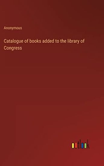 Catalogue of books added to the library of Congress