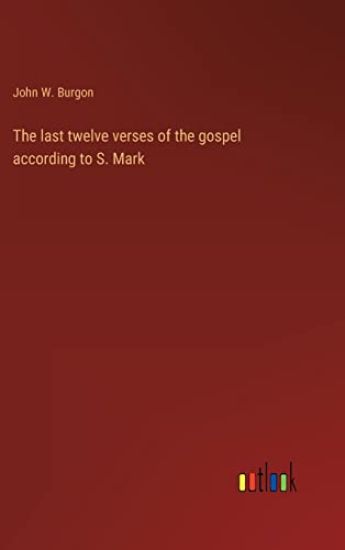 The last twelve verses of the gospel according to S. Mark