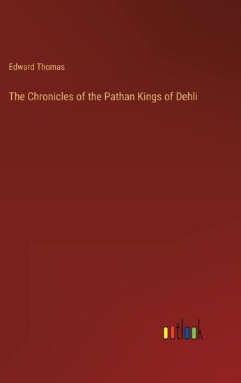 The Chronicles of the Pathan Kings of Dehli