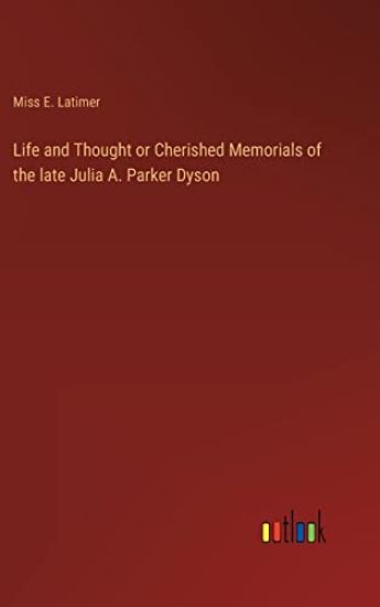Life and Thought or Cherished Memorials of the late Julia A. Parker Dyson