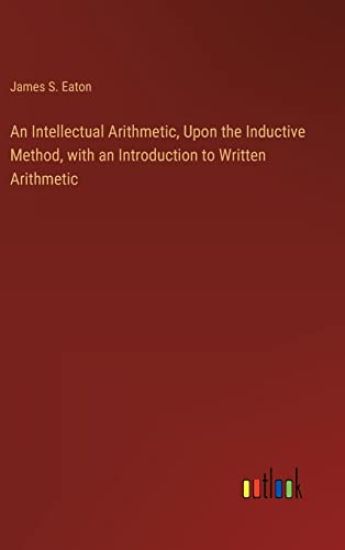 An Intellectual Arithmetic, Upon the Inductive Method, with an Introduction to Written Arithmetic