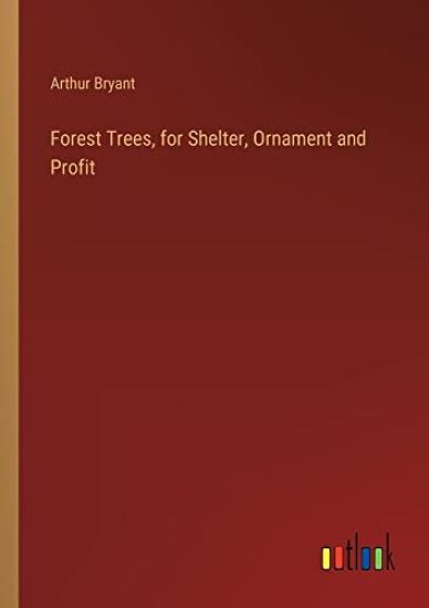 Forest Trees, for Shelter, Ornament and Profit