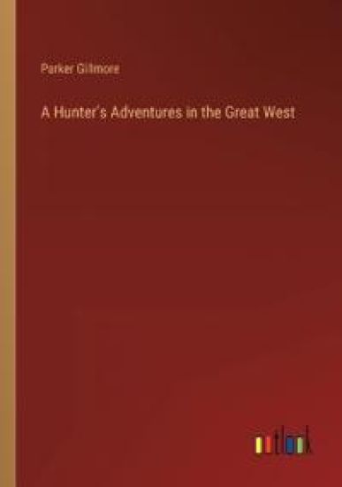 A Hunter's Adventures in the Great West