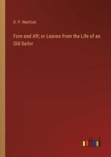 Fore and Aft; or Leaves from the Life of an Old Sailor