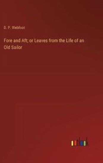 Fore and Aft; or Leaves from the Life of an Old Sailor