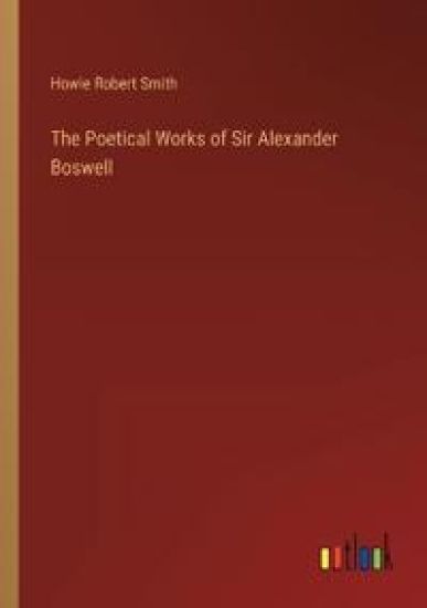 The Poetical Works of Sir Alexander Boswell