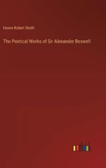 The Poetical Works of Sir Alexander Boswell