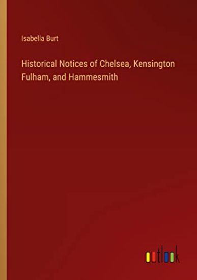 Historical Notices of Chelsea, Kensington Fulham, and Hammesmith